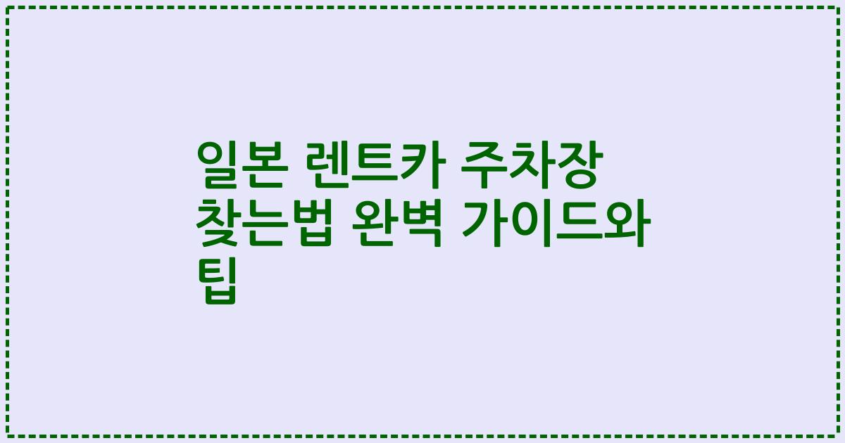 일본 렌트카 주차장 찾는법 완벽 가이드와 팁