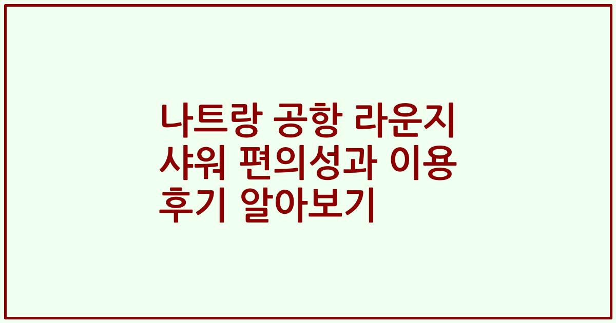나트랑 공항 라운지 샤워 편의성과 이용 후기 알아보기