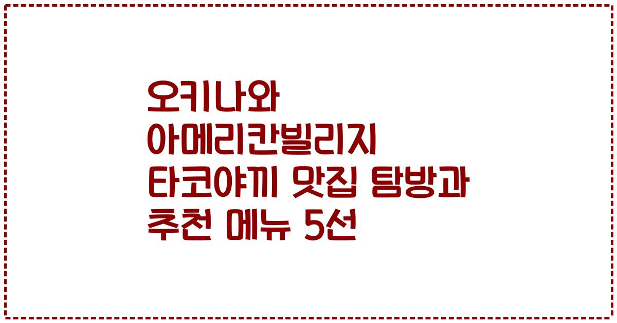 오키나와 아메리칸빌리지 타코야끼 맛집 탐방과 추천 메뉴 5선