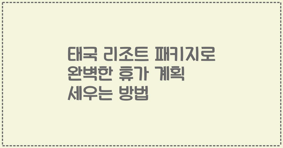 태국 리조트 패키지로 완벽한 휴가 계획 세우는 방법