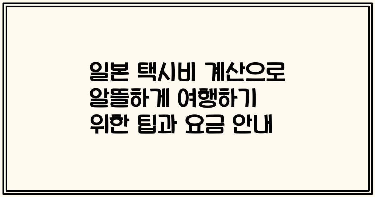 일본 택시비 계산으로 알뜰하게 여행하기 위한 팁과 요금 안내