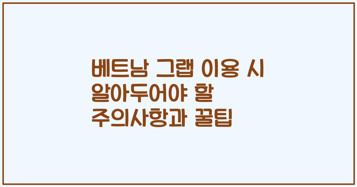 베트남 그랩 이용 시 알아두어야 할 주의사항과 꿀팁