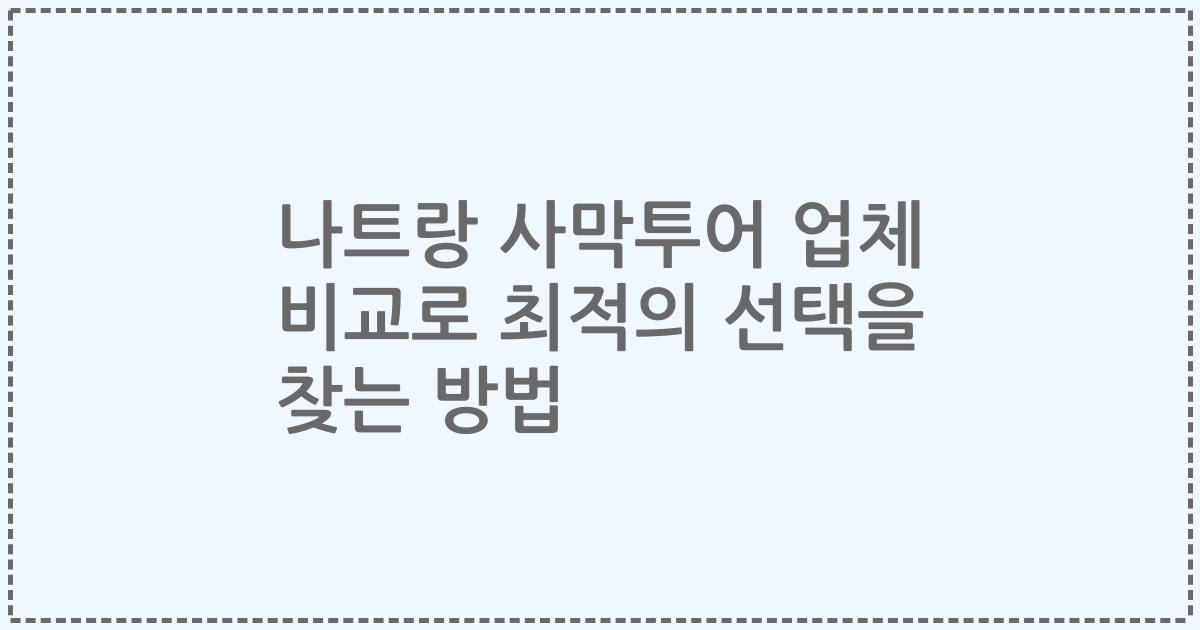 나트랑 사막투어 업체 비교로 최적의 선택을 찾는 방법