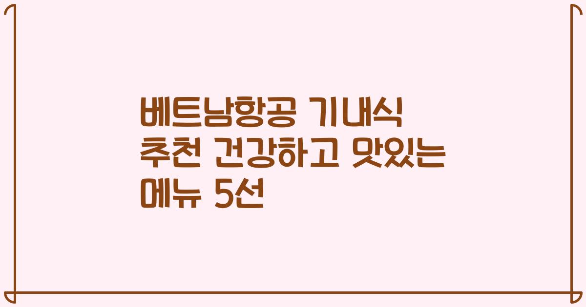 베트남항공 기내식 추천 건강하고 맛있는 메뉴 5선