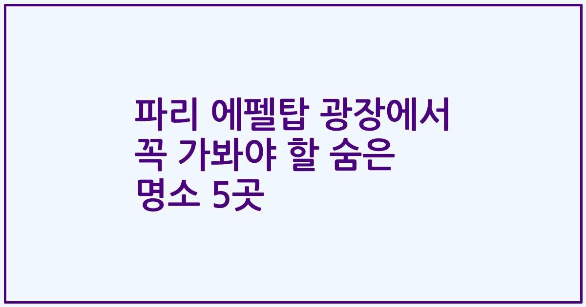 파리 에펠탑 광장에서 꼭 가봐야 할 숨은 명소 5곳