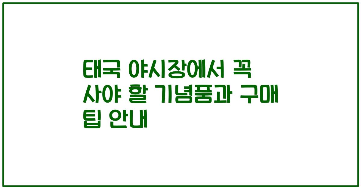 태국 야시장에서 꼭 사야 할 기념품과 구매 팁 안내