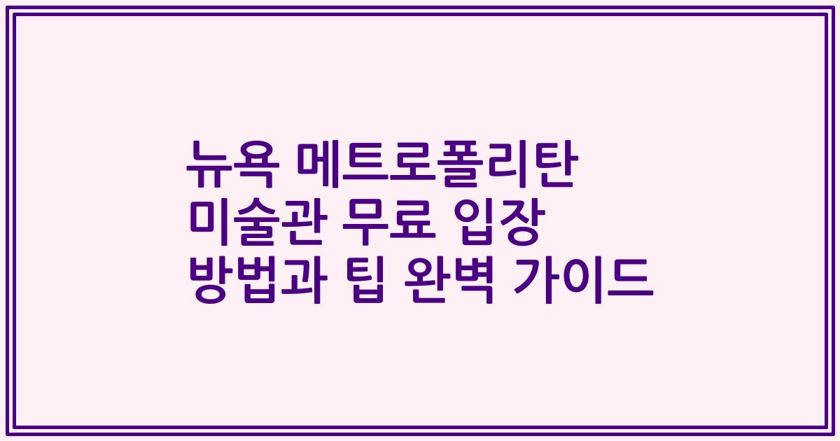 뉴욕 메트로폴리탄 미술관 무료 입장 방법과 팁 완벽 가이드