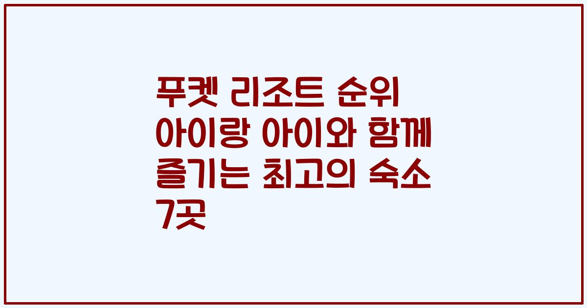 푸켓 리조트 순위 아이랑 아이와 함께 즐기는 최고의 숙소 7곳