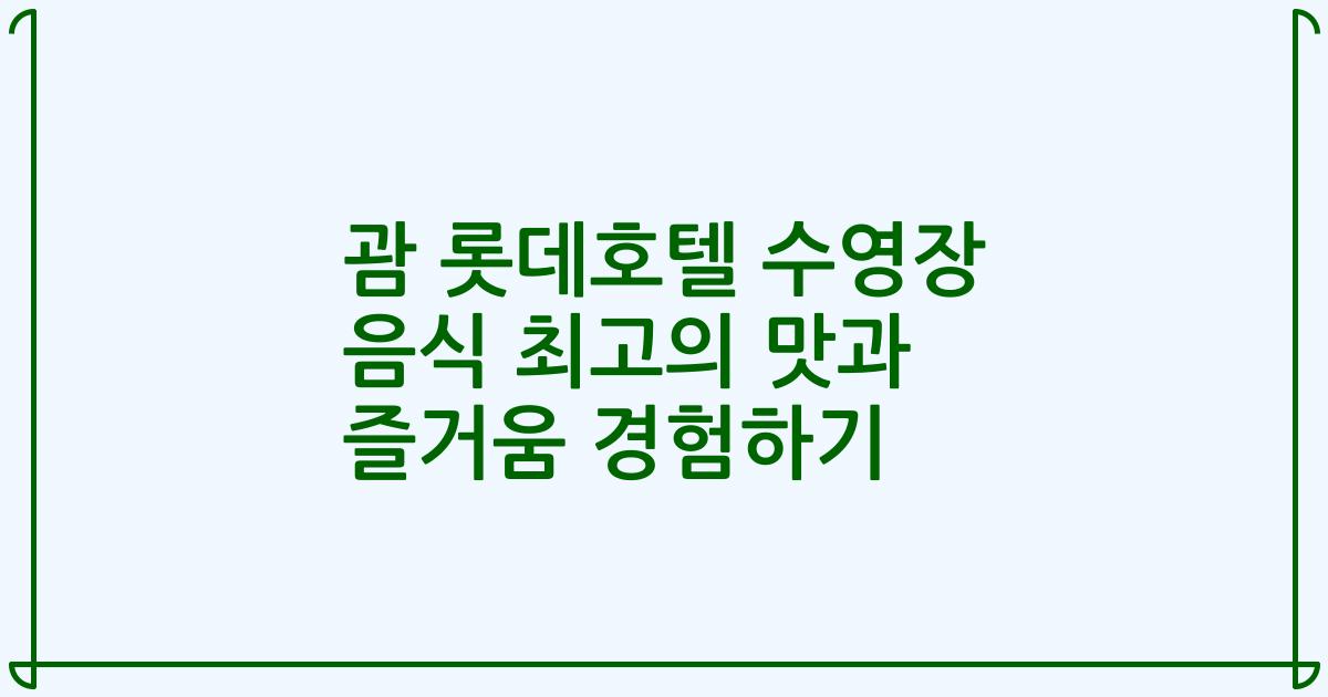 괌 롯데호텔 수영장 음식 최고의 맛과 즐거움 경험하기