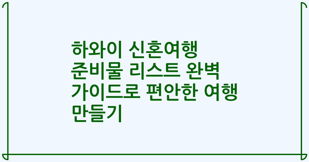 하와이 신혼여행 준비물 리스트 완벽 가이드로 편안한 여행 만들기