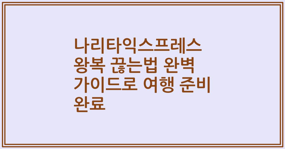 나리타익스프레스 왕복 끊는법 완벽 가이드로 여행 준비 완료