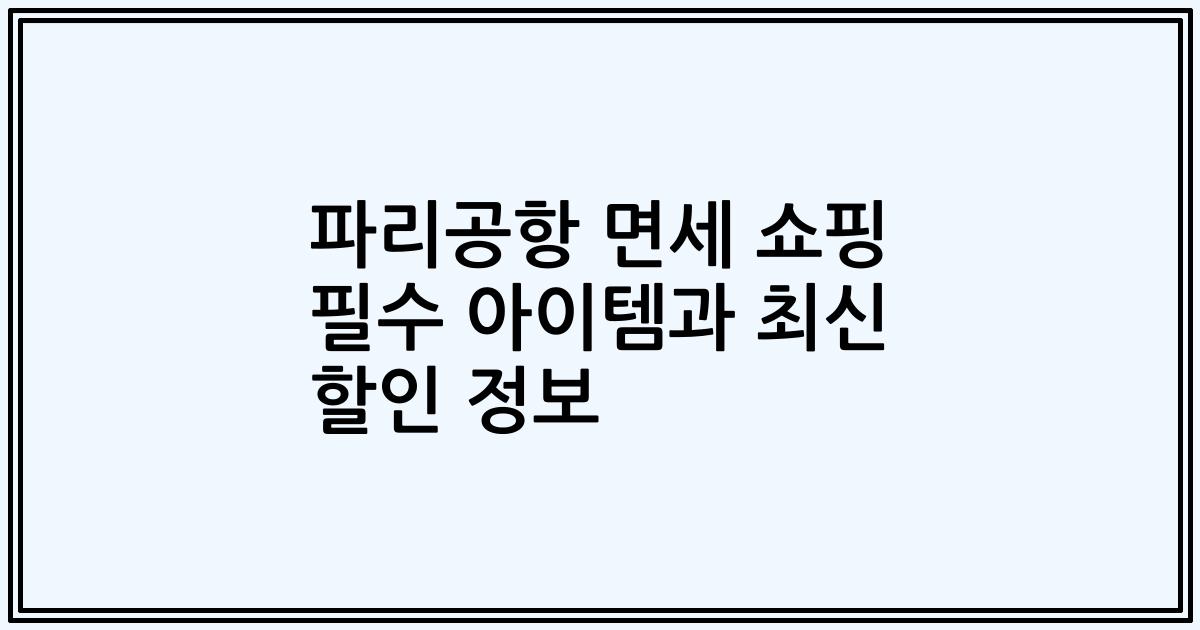 파리공항 면세 쇼핑 필수 아이템과 최신 할인 정보