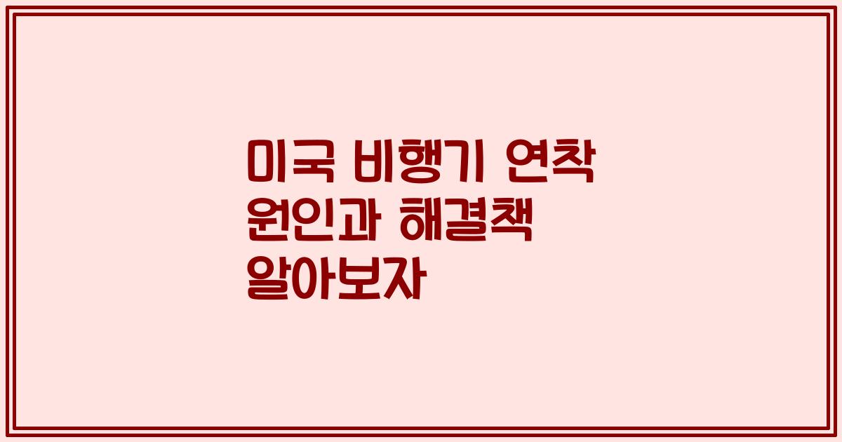 미국 비행기 연착 원인과 해결책 알아보자