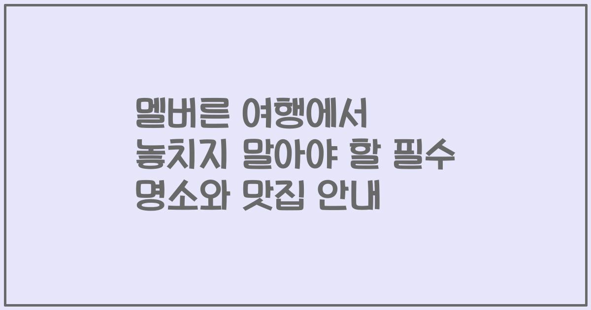 멜버른 여행에서 놓치지 말아야 할 필수 명소와 맛집 안내