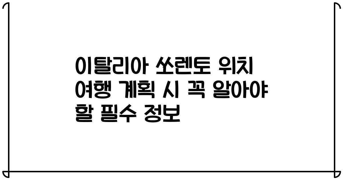 이탈리아 쏘렌토 위치 여행 계획 시 꼭 알아야 할 필수 정보