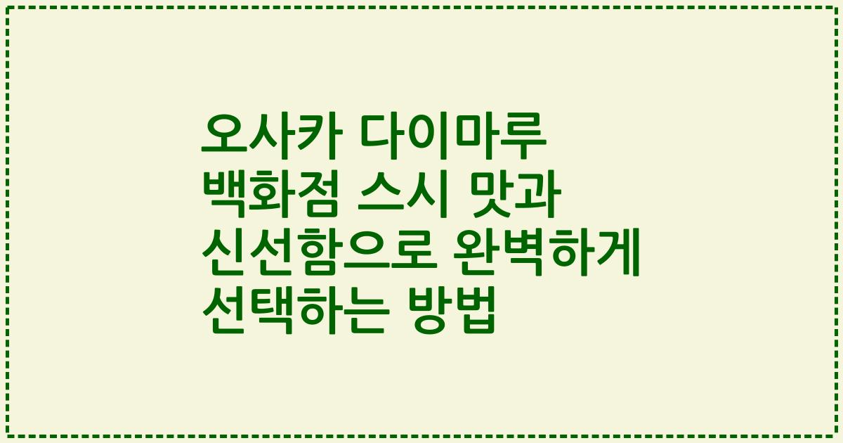 오사카 다이마루 백화점 스시 맛과 신선함으로 완벽하게 선택하는 방법