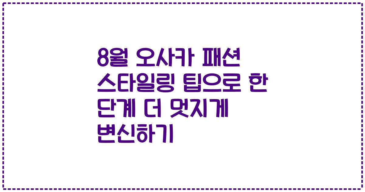 8월 오사카 패션 스타일링 팁으로 한 단계 더 멋지게 변신하기