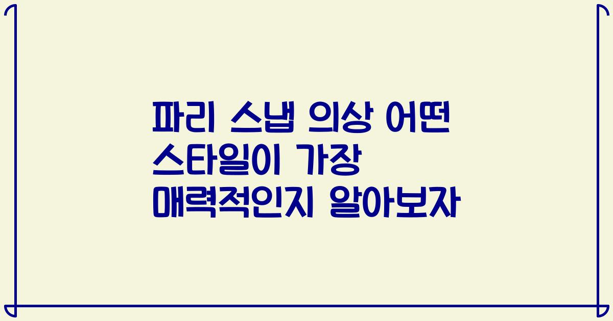 파리 스냅 의상 어떤 스타일이 가장 매력적인지 알아보자