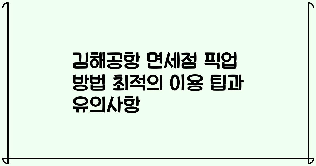 김해공항 면세점 픽업 방법 최적의 이용 팁과 유의사항