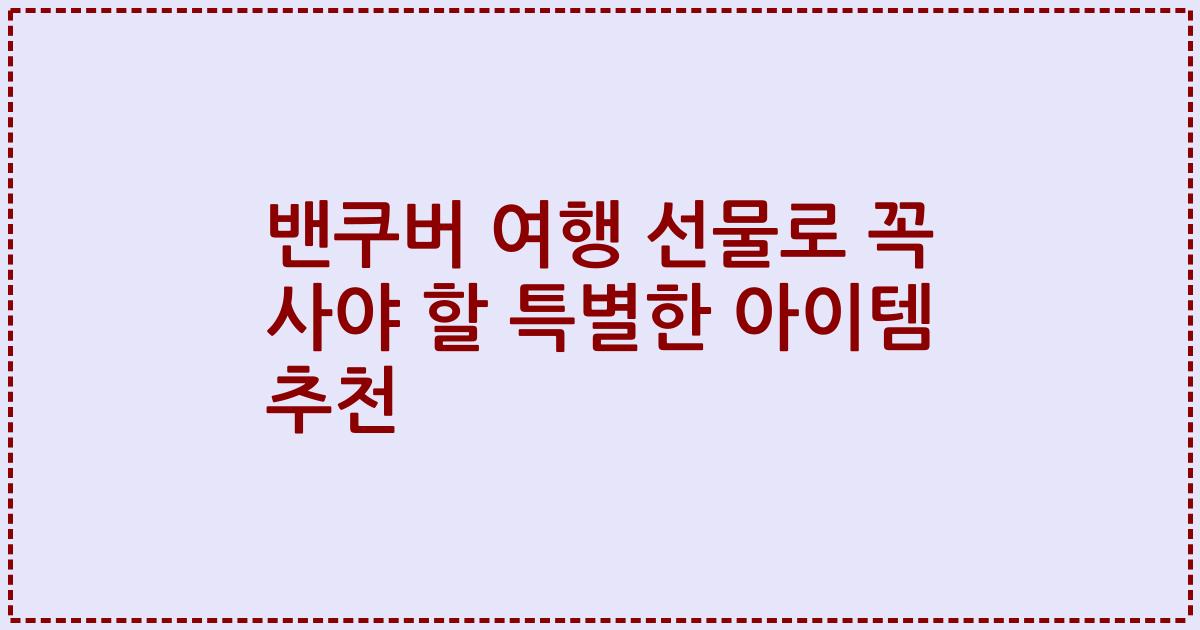 밴쿠버 여행 선물로 꼭 사야 할 특별한 아이템 추천