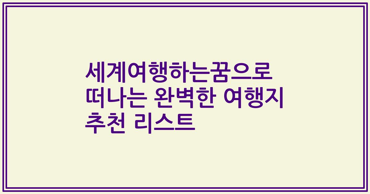 세계여행하는꿈으로 떠나는 완벽한 여행지 추천 리스트