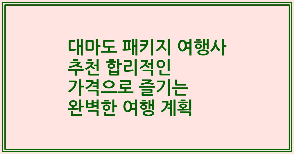 대마도 패키지 여행사 추천 합리적인 가격으로 즐기는 완벽한 여행 계획