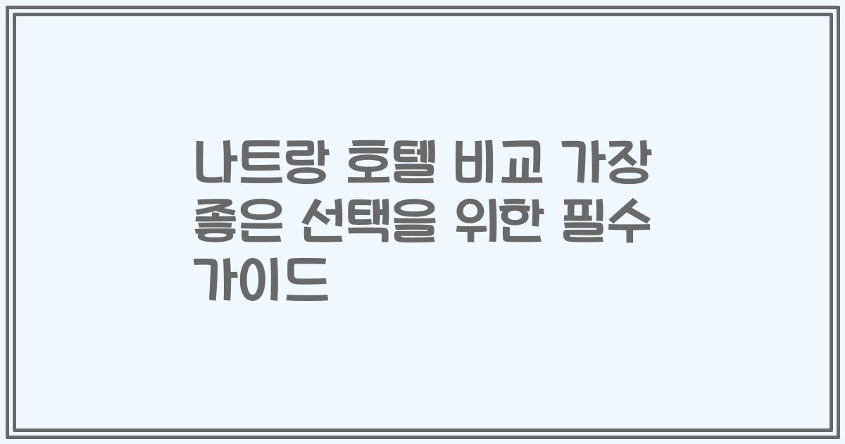 나트랑 호텔 비교 가장 좋은 선택을 위한 필수 가이드