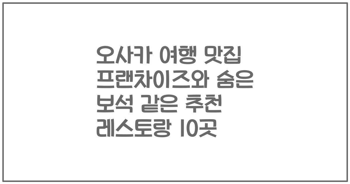 오사카 여행 맛집 프랜차이즈와 숨은 보석 같은 추천 레스토랑 10곳