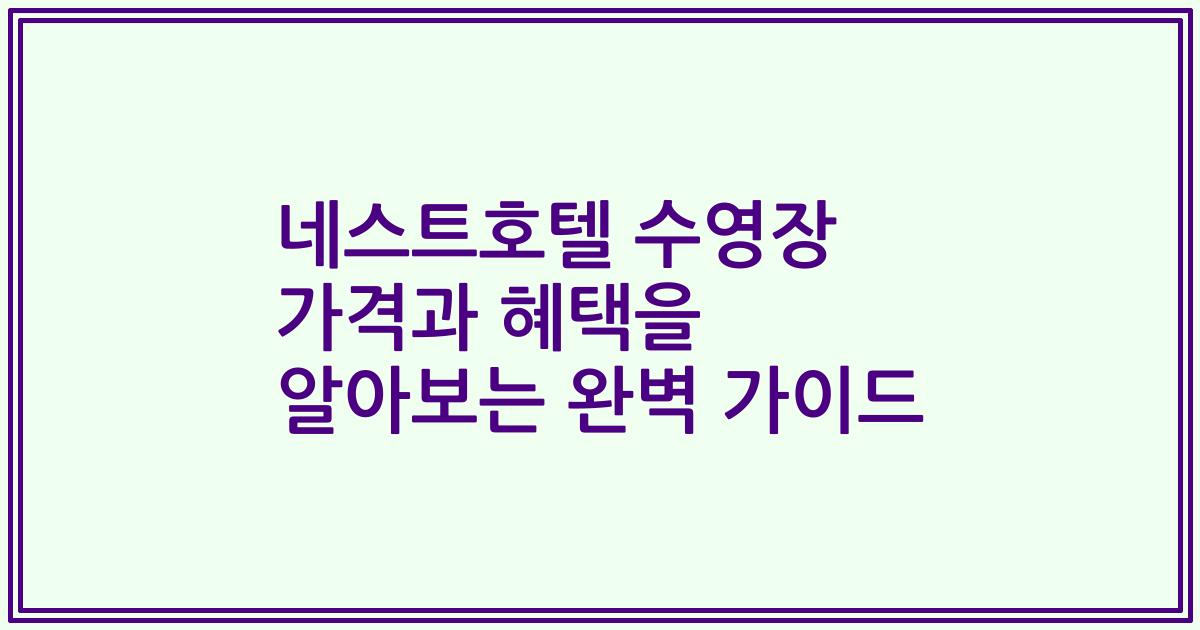 네스트호텔 수영장 가격과 혜택을 알아보는 완벽 가이드