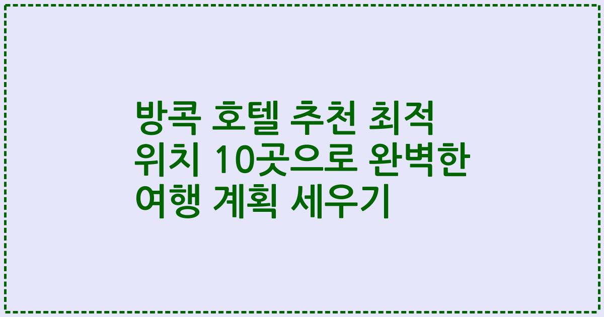 방콕 호텔 추천 최적 위치 10곳으로 완벽한 여행 계획 세우기