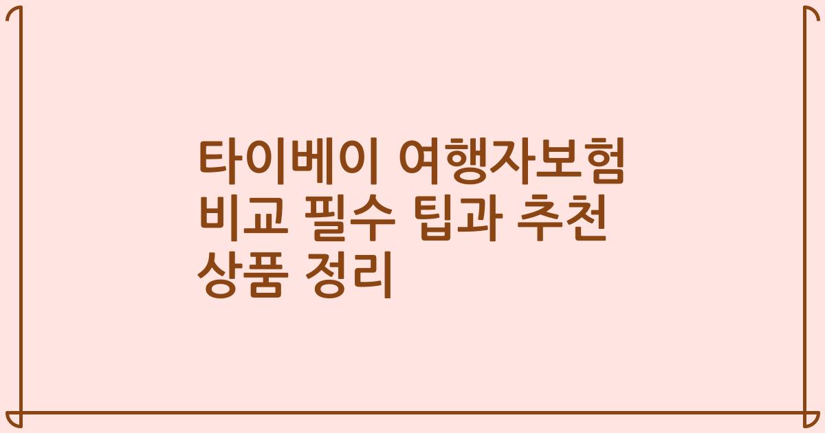 타이베이 여행자보험 비교 필수 팁과 추천 상품 정리