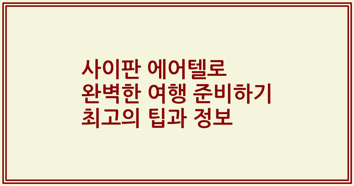 사이판 에어텔로 완벽한 여행 준비하기 최고의 팁과 정보